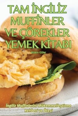 Tam İngİlİz Muffİnler Ve Çörekler Yemek Kİtabi -  Gizem Güler