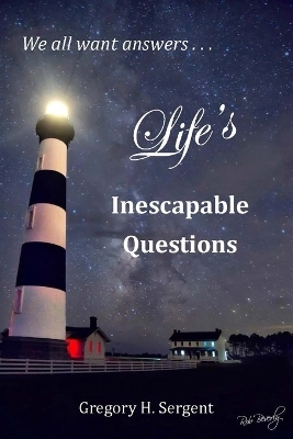 Life's Inescapable Questions - Gregory H Sergent