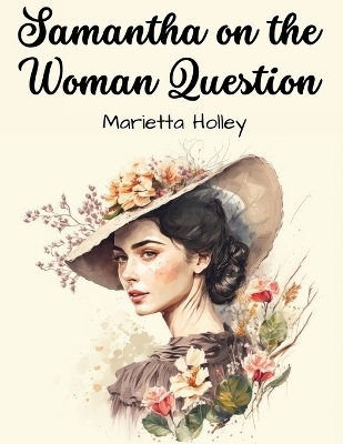 Samantha on the Woman Question -  Marietta Holley