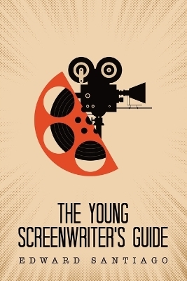 The Young Screenwriter's Guide - Edward Santiago