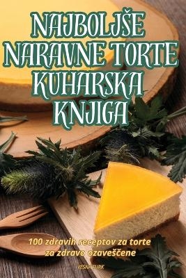 Najboljse Naravne Torte Kuharska Knjiga -  Vesna Turk