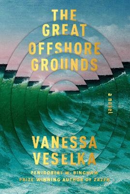 The Great Offshore Grounds - Vanessa Veselka