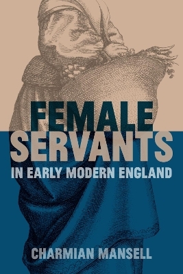 Female Servants in Early Modern England - Charmian Mansell