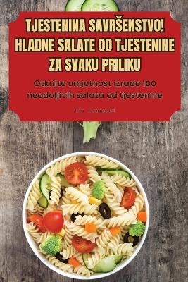 Tjestenina Savrsenstvo! Hladne Salate Od Tjestenine Za Svaku Priliku -  Tin Ivanovic