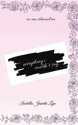 Everything I Couldn't Say - Isabella Juanita Lyn