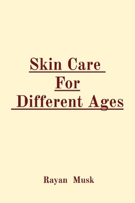 Skin Care For Different Ages - Rayan Musk