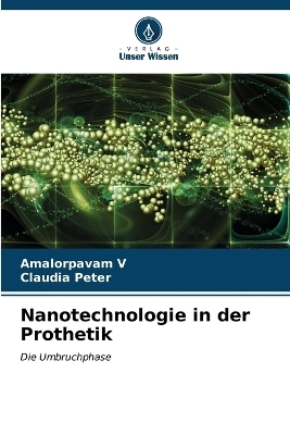 Nanotechnologie in der Prothetik - Amalorpavam V, Claudia Peter