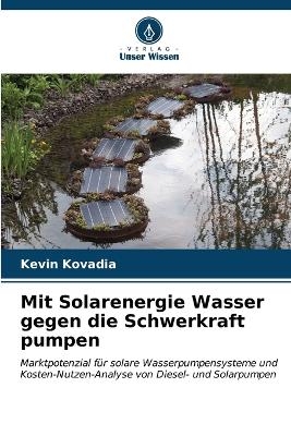 Mit Solarenergie Wasser gegen die Schwerkraft pumpen - Kevin Kovadia