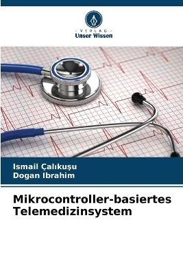 Mikrocontroller-basiertes Telemedizinsystem - Ismail Çalıkuşu, Dogan Ibrahim