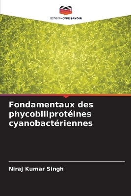 Fondamentaux des phycobiliprotéines cyanobactériennes - Niraj Kumar Singh