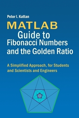 MATLAB Guide to Fibonacci Numbers and the Golden Ratio - Peter I Kattan