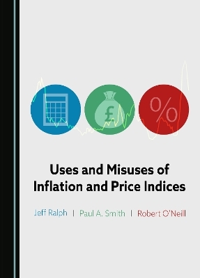 Uses and Misuses of Inflation and Price Indices - Jeff Ralph, Paul A. Smith, Robert O’Neill