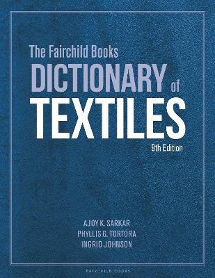 The Fairchild Books Dictionary of Textiles - Dr. Ajoy K. Sarkar, Phyllis G. Tortora, Ingrid Johnson
