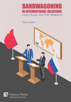 Bandwagoning in International Relations: China, Russia, and Their Neighbors - Dylan Motin