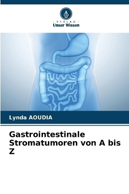 Gastrointestinale Stromatumoren von A bis Z - Lynda Aoudia