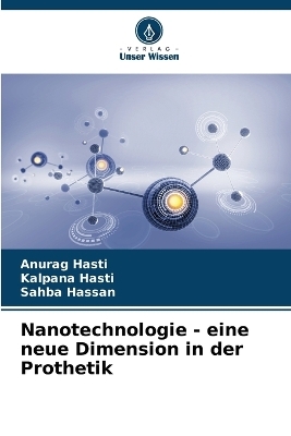 Nanotechnologie - eine neue Dimension in der Prothetik - Anurag Hasti, Kalpana Hasti, Sahba Hassan