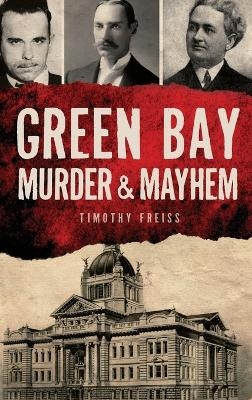 Green Bay Murder & Mayhem - Timothy Freiss