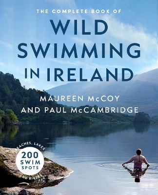 The Complete Book of Wild Swimming in Ireland - Paul McCambridge, Maureen McCoy