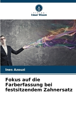 Fokus auf die Farberfassung bei festsitzendem Zahnersatz - Ines Azouzi