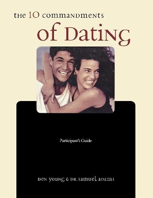 The Ten Commandments of Dating Participant's Guide - Ben Young, Samuel Adams