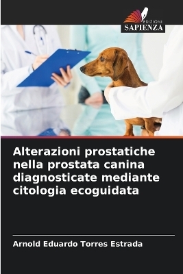Alterazioni prostatiche nella prostata canina diagnosticate mediante citologia ecoguidata - Arnold Eduardo Torres Estrada