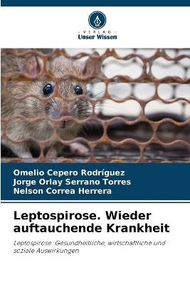 Leptospirose. Wieder auftauchende Krankheit - Omelio Cepero Rodriguez, Jorge Orlay Serrano Torres, Nelson Correa Herrera