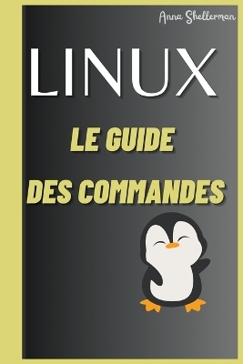 LINUX Le Guide des commandes - Anna Shellerman