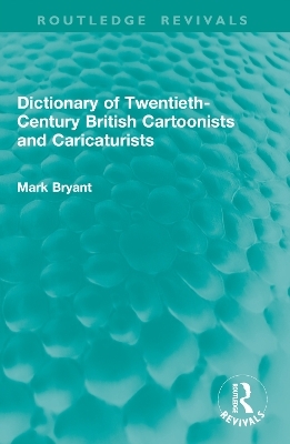 Dictionary of Twentieth-Century British Cartoonists and Caricaturists - Mark Bryant