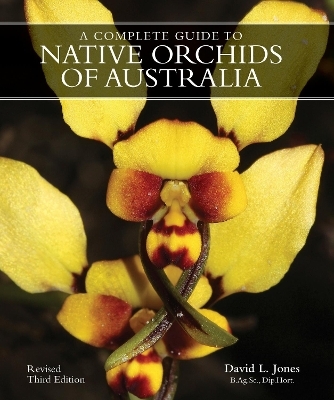 A COMPLETE GUIDE TO NATIVE ORCHIDS OF AUSTRALIA - David L. Jones