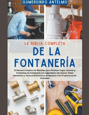 La Biblia Completa de la Fontanería - Gumersindo Antelmo