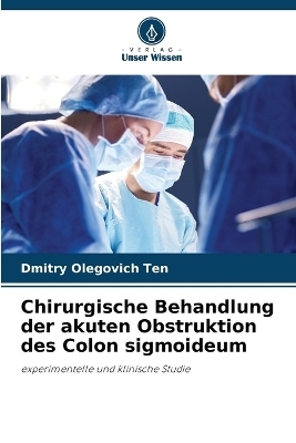 Chirurgische Behandlung der akuten Obstruktion des Colon sigmoideum - Dmitry Olegovich Ten