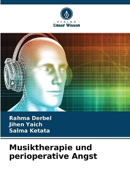 Musiktherapie und perioperative Angst - Rahma Derbel, Jihen Yaich, Salma Ketata