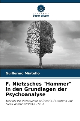 F. Nietzsches "Hammer" in den Grundlagen der Psychoanalyse - Guillermo Miatello