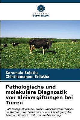 Pathologische und molekulare Diagnostik von Bleivergiftungen bei Tieren - Karamala Sujatha, Chinthamaneni Srilatha