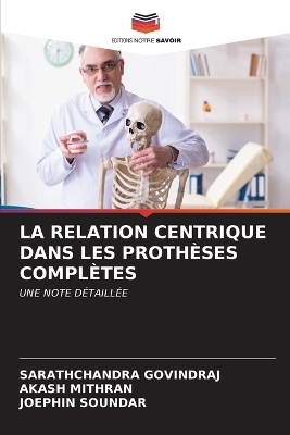 La Relation Centrique Dans Les Prothèses Complètes - Sarathchandra GOVINDRAJ, Akash Mithran, Joephin SOUNDAR