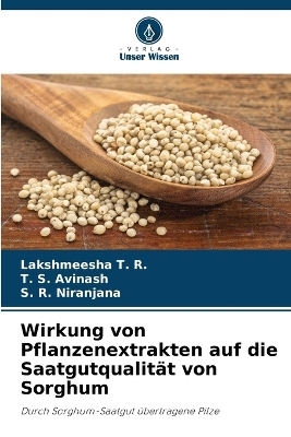 Wirkung von Pflanzenextrakten auf die Saatgutqualität von Sorghum - Lakshmeesha T R, T S Avinash, S R Niranjana