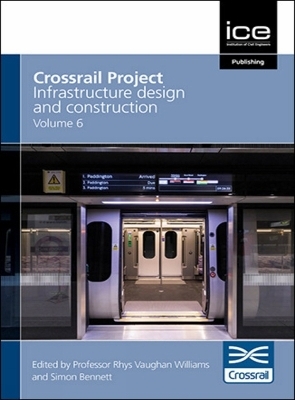 Crossrail Project: Infrastructure Design and Construction Volume 6 -  Crossrail, Rhys Vaughan Williams, Simon Bennet