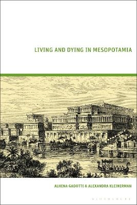 Living and Dying in Mesopotamia - Alhena Gadotti, Alexandra Kleinerman