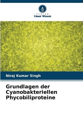 Grundlagen der Cyanobakteriellen Phycobiliproteine - Niraj Kumar Singh