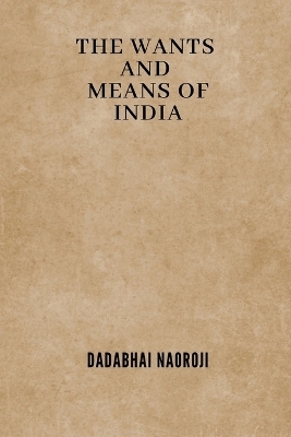 The Wants and Means of India - Dadabhai Naoroji