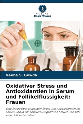 Oxidativer Stress und Antioxidantien in Serum und Follikelflüssigkeit - Veena S Gowda