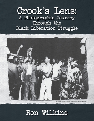 Crook's Lens; A Photographic Journey Through the Black Liberation Struggle - Ron Wilkins