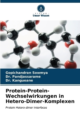 Protein-Protein-Wechselwirkungen in Hetero-Dimer-Komplexen - Gopichandran Sowmya, Dr Pandjassarame, Dr Kangueane