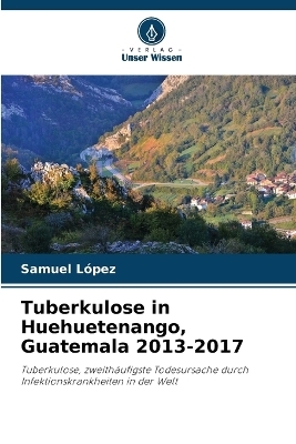 Tuberkulose in Huehuetenango, Guatemala 2013-2017 - Samuel Lopez