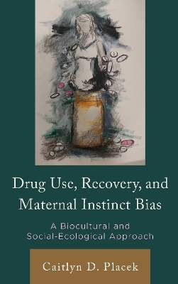 Drug Use, Recovery, and Maternal Instinct Bias - Caitlyn D. Placek