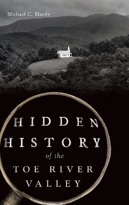 Hidden History of the Toe River Valley - Michael C Hardy