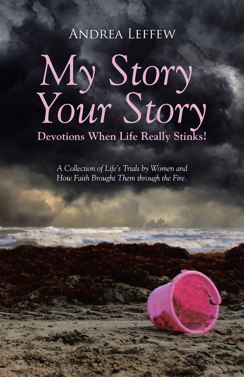 My Story, Your Story-Devotions When Life Really Stinks! -  Andrea Leffew