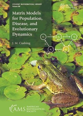 Matrix Models for Population, Disease, and Evolutionary Dynamics - J. M. Cushing