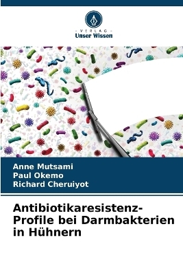 Antibiotikaresistenz-Profile bei Darmbakterien in Hühnern - Anne Mutsami, Paul Okemo, Richard Cheruiyot