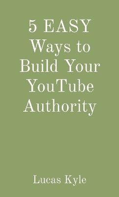 5 EASY Ways to Build Your YouTube Authority - Lucas Kyle